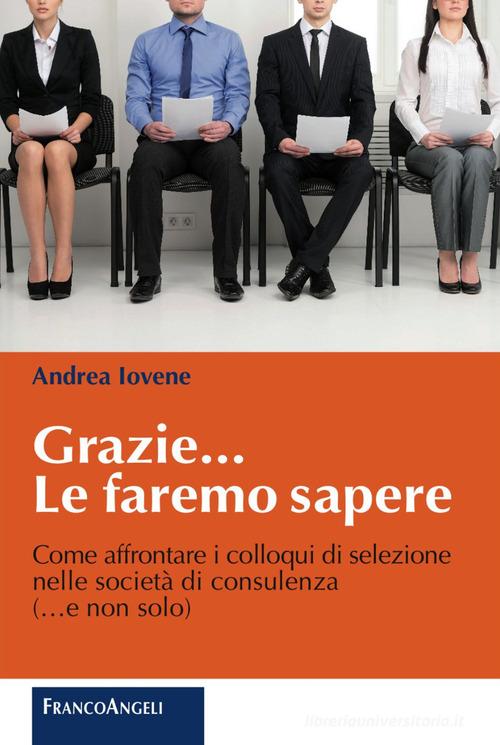 Grazie le faremo sapere. Come affrontare i colloqui di selezione nelle società di consulenza di Andrea Iovene edito da Franco Angeli