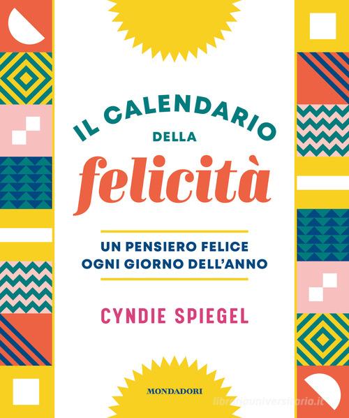 Il calendario della felicità. Un pensiero felice ogni giorno dell'anno di Cyndie Spiegel edito da Mondadori Electa