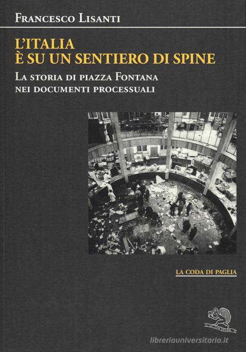 L' Italia è su un sentiero di spine. La storia di piazza Fontana nei documenti processuali di Francesco Lisanti edito da La Vita Felice