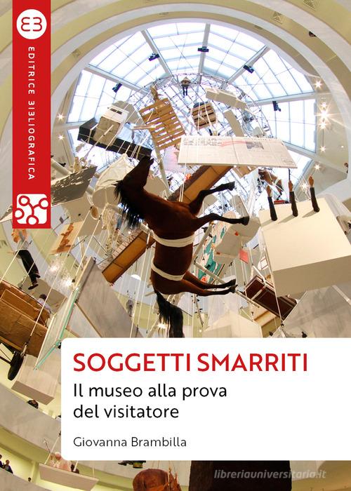Soggetti smarriti. Il museo alla prova del visitatore di Giovanna Brambilla edito da Editrice Bibliografica
