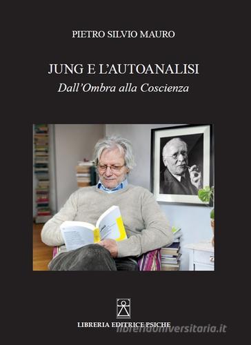 Jung e l'autoanalisi. Dall'ombra alla coscienza di Pietro Silvio Mauro edito da Psiche