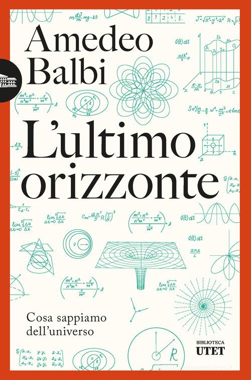 L'ultimo orizzonte. Cosa sappiamo dell'universo di Amedeo Balbi edito da UTET