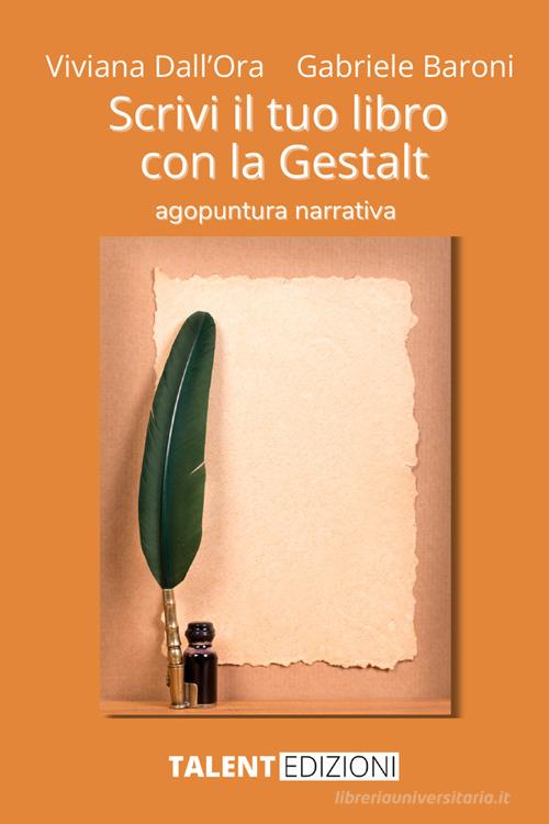 Scrivi il tuo libro con la Gestalt. Agopuntura narrativa di Viviana Dall'Ora, Gabriele Baroni edito da StreetLib