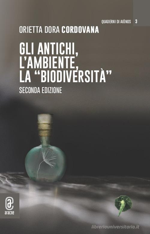 Gli antichi, l'ambiente, la «biodiversità». Nuova ediz. di Orietta Dora Cordovana edito da Aracne (Genzano di Roma)