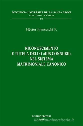 Riconoscimento e tutela dello «ius connubii» nel sistema matrimoniale canonico di Héctor Franceschi edito da Giuffrè