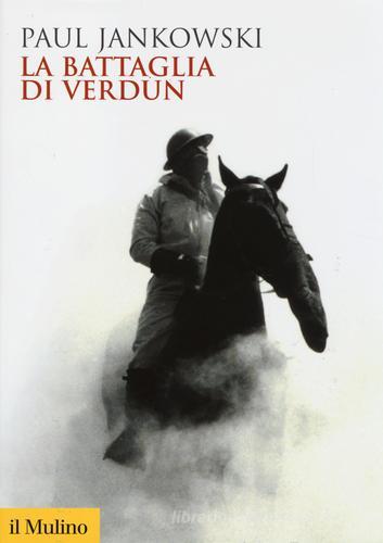 La battaglia di Verdun di Paul Jankowski edito da Il Mulino