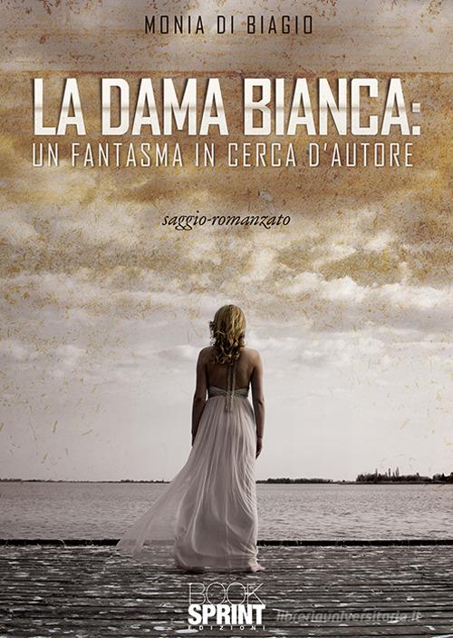 La dama bianca: un fantasma in cerca d'autore di Monia Di Biagio edito da Booksprint