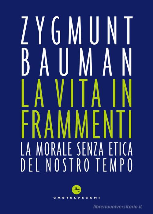 La vita in frammenti. La morale senza etica del nostro tempo di Zygmunt Bauman edito da Castelvecchi