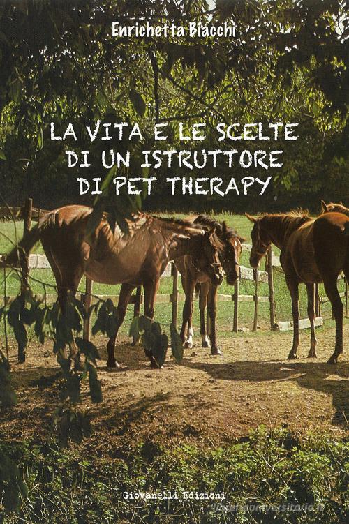 La vita e le scelte di un istruttore di Pet Therapy di Enrichetta Biacchi edito da Giovanelli Edizioni