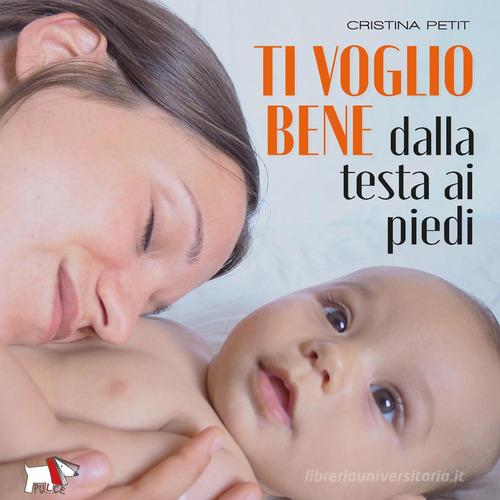 Ti voglio bene dalla testa ai piedi. Ediz. a colori di Cristina Petit edito da Pulce