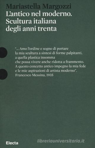 L' antico nel moderno. Scultura italiana degli anni trenta di Mariastella Margozzi edito da Mondadori Electa