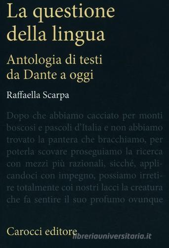 La questione della lingua. Antologia di testi da Dante a oggi di Raffaella Scarpa edito da Carocci