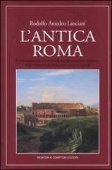 L' antica Roma di Rodolfo Lanciani edito da Newton Compton