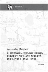 Il finanziamento del debito pubblico siciliano nell'età di Filippo II di Alessandra Mangano edito da Aracne