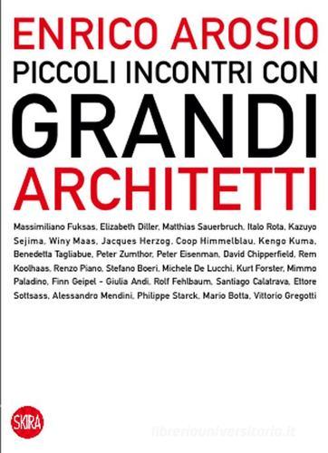 Piccoli incontri con grandi architetti di Enrico Arosio edito da Skira