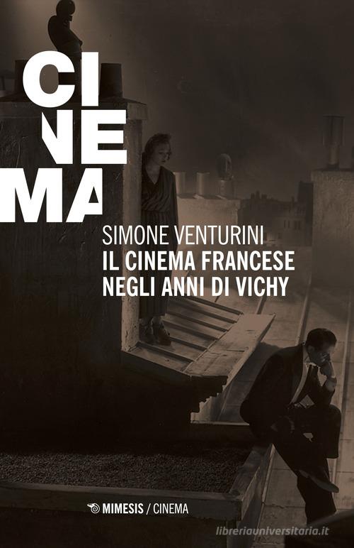 Il cinema francese negli anni di Vichy di Simone Venturini edito da Mimesis