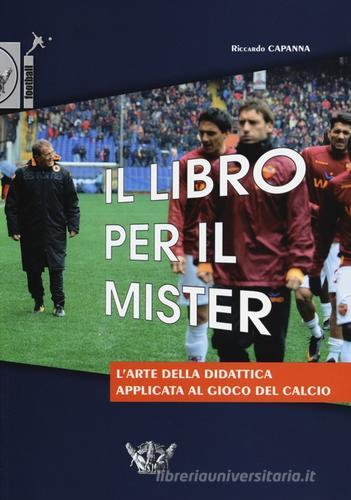 Il libro per il mister. L'arte della didattica applicata al gioco del calcio di Riccardo Capanna edito da Calzetti Mariucci