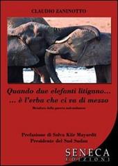 Quando due elefanti litigano... è l'erba che ci va di mezzo di Claudio Zaninotto edito da Seneca Edizioni