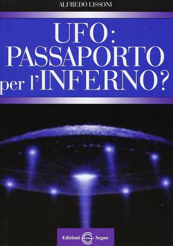 UFO: passaporto per l'inferno? di Alfredo Lissoni edito da Edizioni Segno