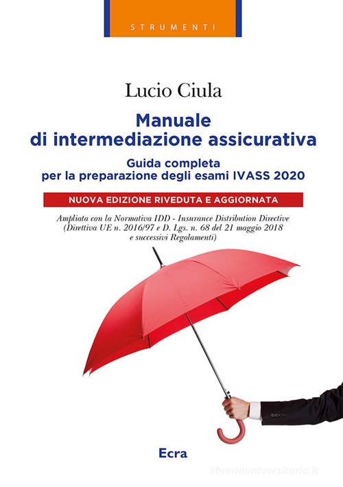 Manuale di intermediazione assicurativa per l'esame Ivass 2020 di Lucio Ciula edito da Ecra