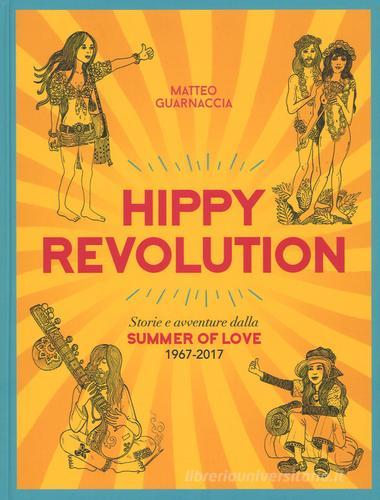 Hippy revolution. Storie e avventure dalla Summer of Love 1967-2017 di Matteo Guarnaccia edito da 24 Ore Cultura