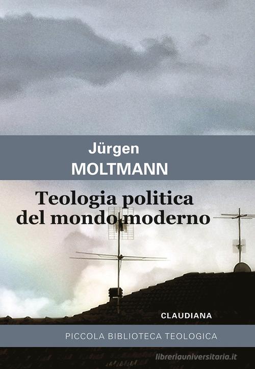 Teologia politica del mondo moderno di Jürgen Moltmann edito da Claudiana