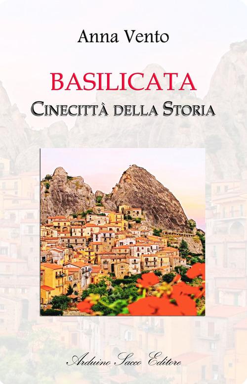 Basilicata. Cinecittà della storia. Guida turistica narrata da Potenza a Matera dei 131 paesi della Basilicata di Anna Vento edito da Sacco