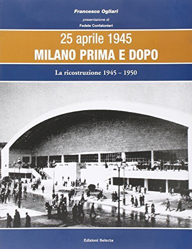 25 aprile 1945. Milano prima e dopo vol.4 di Francesco Ogliari edito da Edizioni Selecta