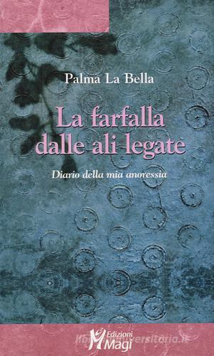 La farfalla dalle ali legate. Diario della mia anoressia di Palma La Bella edito da Magi Edizioni