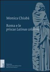 Roma e le priscae latinae coloniae. Ricerche sulla colonizzazione del Lazio dalla costituzione della repubblica alla guerra latina. Con mappa di Monica Chiabà edito da EUT