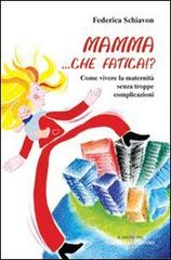 Mamma, che fatica!? Come vivere la maternità senza troppe complicazioni di Federica Schiavon edito da Gabrielli Editori