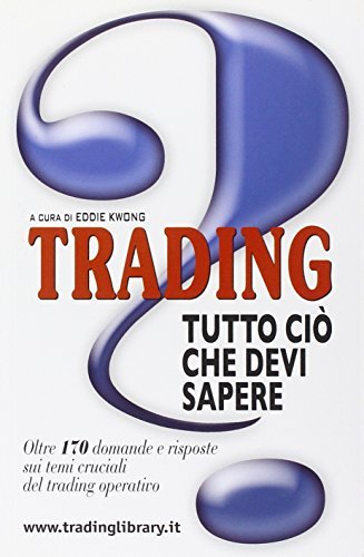 Trading: tutto ciò che devi sapere. Oltre 170 domande e risposte sui temi cruciali del trading operativo di Eddie Kwong edito da Trading Library
