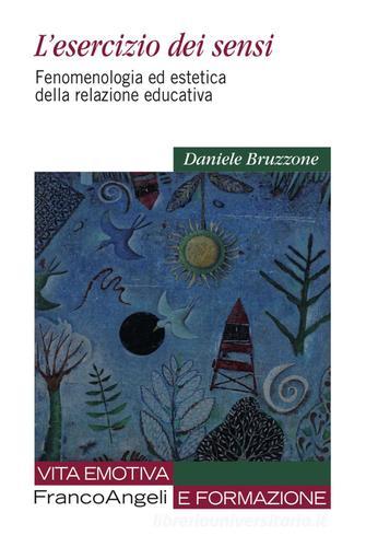 L' esercizio dei sensi. Fenomenologia ed estetica della relazione educativa di Daniele Bruzzone edito da Franco Angeli