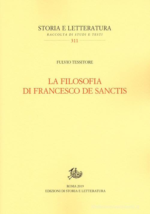La filosofia di Francesco De Sanctis di Fulvio Tessitore edito da Storia e Letteratura