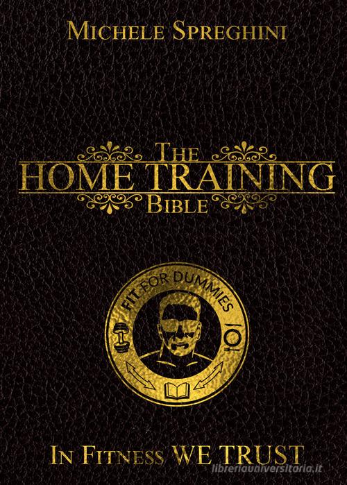 The home training Bible. Lo stile di vita senza scuse. Nuova ediz. di Michele Spreghini edito da Fit for Dummies