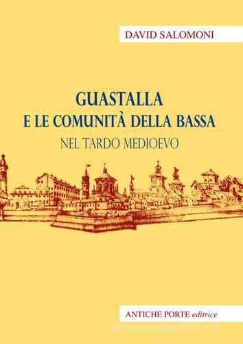 Guastalla e le comunità della Bassa nel tardo medioevo di David Salomoni edito da Antiche Porte