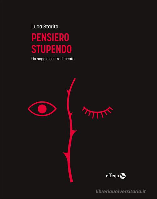 Pensiero stupendo. Un saggio sul tradimento di Luca Starita edito da effequ