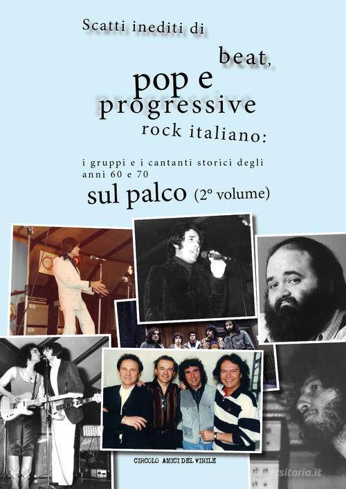 Scatti inediti di beat, pop e progressive rock italiano: i gruppi e i cantanti storici degli anni '60 e '70 sul palco vol.2 edito da Youcanprint