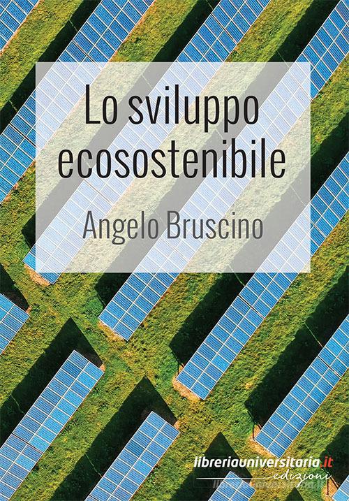 Lo sviluppo ecosostenibile di Angelo Bruscino edito da libreriauniversitaria.it