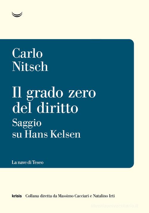 Il grado zero del diritto. Saggio su Hans Kelsen di Carlo Nitsch edito da La nave di Teseo