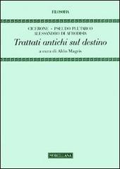 Trattati antichi sul destino di Marco Tullio Cicerone, Pseudo Plutarco, Alessandro di Afrodisia edito da Morcelliana