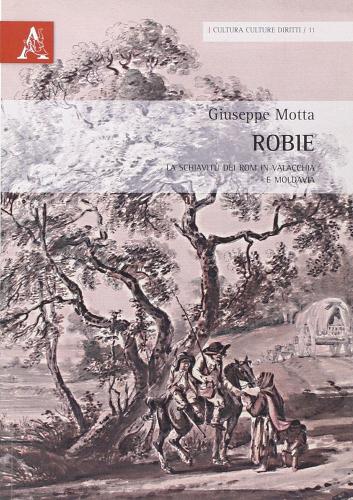 Robie. La schiavitù dei rom in Valacchia e Moldavia di Giuseppe Motta edito da Aracne