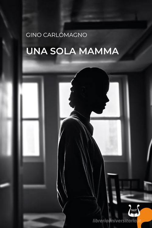 Una sola mamma di Gino Carlomagno edito da NeP edizioni