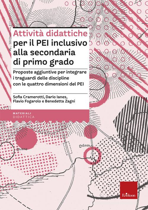 Attività didattiche per il PEI inclusivo alla scuola secondaria di primo grado. Proposte aggiuntive per integrare i traguardi delle discipline con le quattro dimensi di Dario Ianes, Sofia Cramerotti, Flavio Fogarolo edito da Erickson