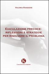 Eiaculazione precoce: riflessioni e strategie per risolvere il problema di Valeria Randone edito da Kimerik