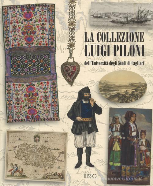 La collezione Luigi Piloni dell'Università degli Studi di Cagliari. Ediz. a colori edito da Ilisso
