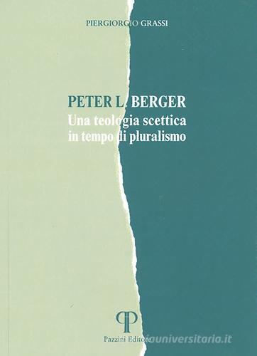 Peter L. Berger. Una teologia scettica in tempo di pluralismo di Piergiorgio Grassi edito da Pazzini