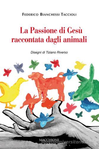 La passione di Gesù raccontata dagli animali di Federico Bianchessi Taccioli edito da Macchione Editore