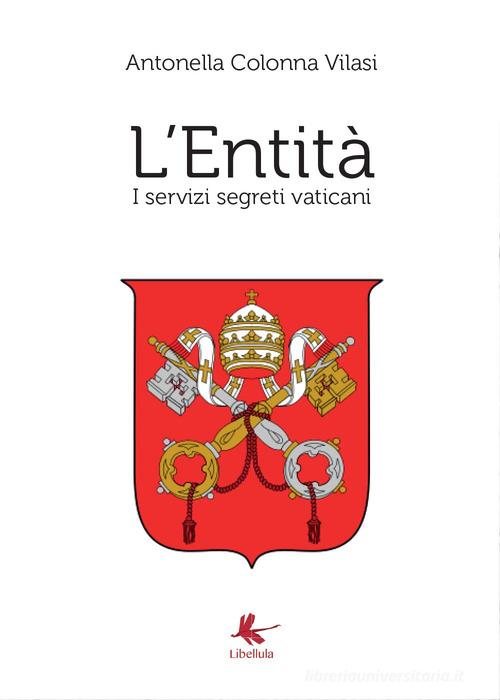 L' Entità. I servizi segreti vaticani di Antonella Colonna Vilasi edito da Libellula Edizioni