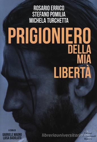Prigioniero della mia libertà di Rosario Errico, Stefano Pomilia, Michela Turchetta edito da Eir